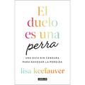 El Duelo Es Una Perra: Una Guía Sin Censura Para Navegar La Pérdida / Grief Is a Sneaky Bitch
