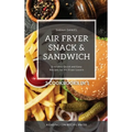 Air Fryer Snack and Sandwich 2 Cookbooks in 1: Everyday Quick and Easy Recipes for Air Fryer Lovers