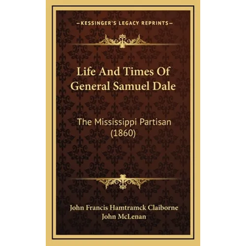 Life And Times Of General Samuel Dale: The Mississippi Partisan (1860)