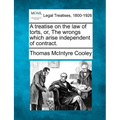 A treatise on the law of torts, or, The wrongs which arise independent of contract.