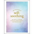 The Little Book of Self-Soothing: 150 Ways to Manage Emotions, Relieve Stress, and Restore Calm