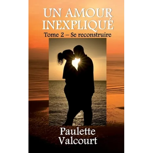 Un amour inexpliqué Tome 2 - Se reconstruire
