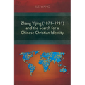 Zhang Yijing (1871-1931) and the Search for a Chinese Christian Identity