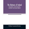 The dolmens of Ireland, their distribution, structural characteristics, and affinities in other countries; together with the folk-lore attaching to th