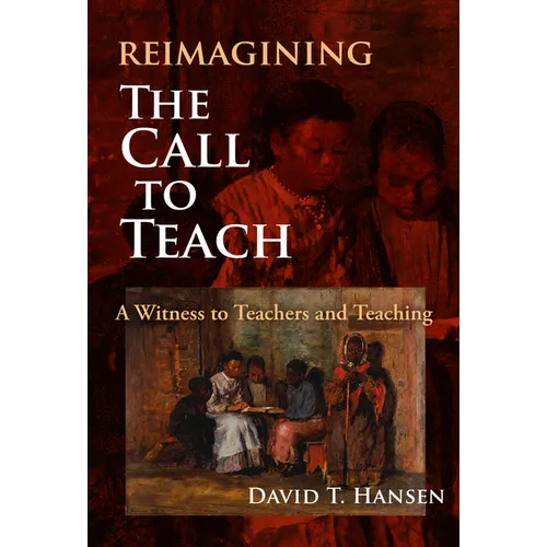 Reimagining the Call to Teach: A Witness to Teachers and Teaching