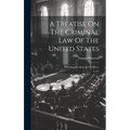 A Treatise On The Criminal Law Of The United States: Principles, Pleading, And Evidence