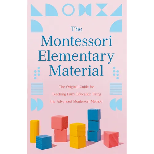 The Montessori Elementary Material: The Original Guide for Teaching Early Education Using the Advanced Montessori Method