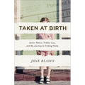 Taken at Birth: Stolen Babies, Hidden Lies, and My Journey to Finding Home
