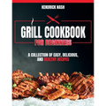 Grill Cookbook for Beginners: A Collection of Easy, Delicious, and Healthy Recipes