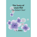 The Story of Louis Riel: The Rebel Chief
