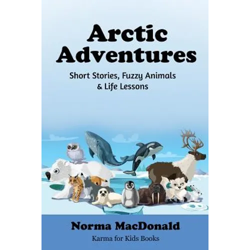Arctic Adventures: Short Stories, Fuzzy Animals and Life Lessons