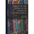 Tippoo Tib, the Story of his Career in Central Africa
