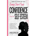 Jump-Start Your Confidence and Boost Your Self-Esteem: A Guide for Teen Girls: Unleash Your Inner Superpowers to Conquer Fear and Self-Doubt, and Buil