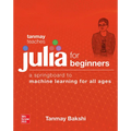 Tanmay Teaches Julia for Beginners: A Springboard to Machine Learning for All Ages