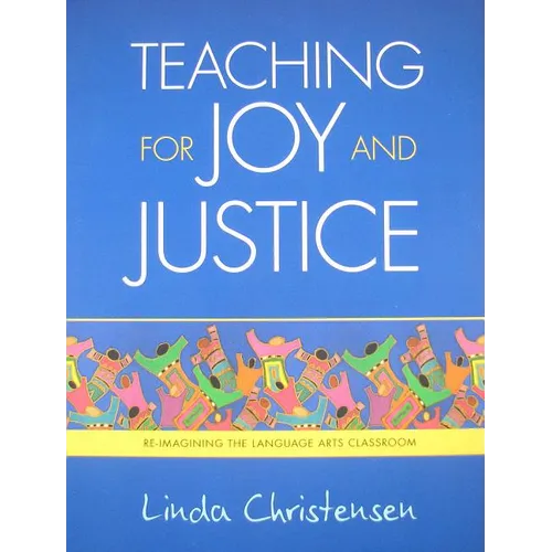 Teaching for Joy and Justice: Re-Imagining the Language Arts Classroom Volume 1