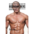 48 High Protein Salads for Bodybuilders: Gain Muscle Not Fat Without Whey, Milk, or Synthetic Protein Supplements