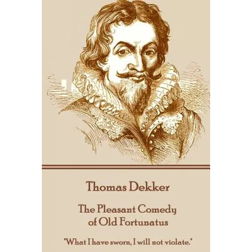 Thomas Dekker - The Pleasant Comedy of Old Fortunatus: "What I have sworn, I will not violate."