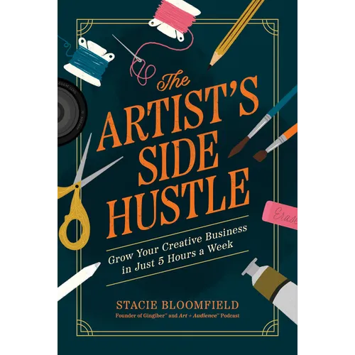 The Artist's Side Hustle: Grow Your Creative Business in Just 5 Hours a Week