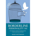 Borderline Personality 101: The Essential Guide to Understanding, Coping and Living with BPD