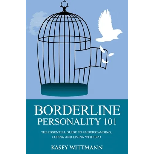 Borderline Personality 101: The Essential Guide to Understanding, Coping and Living with BPD