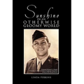 Sunshine in an Otherwise Gloomy World: A Collection of Love Letters from World War II