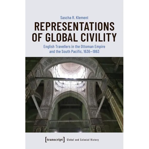 Representations of Global Civility: English Travellers in the Ottoman Empire and the South Pacific, 1636-1863