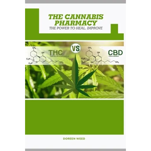 The Cannabis Pharmacy Oil: Cannabis Properties, Strains, Medical Usage, THC And CBD - The Power to Heal, Improve