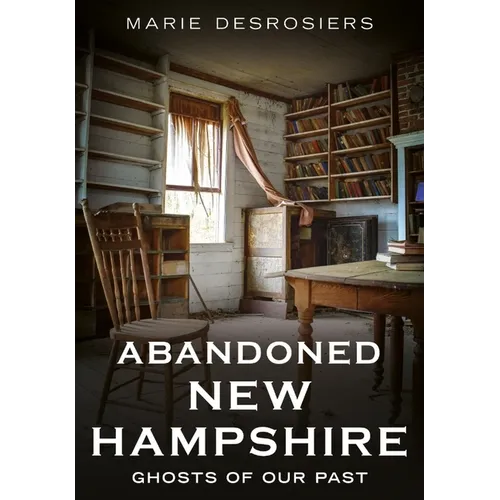 Abandoned New Hampshire: Ghosts of Our Past