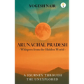 Arunachal Pradesh: Whispers from the Hidden World