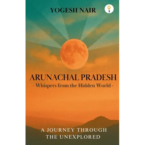 Arunachal Pradesh: Whispers from the Hidden World
