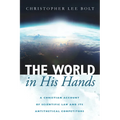 The World in His Hands: A Christian Account of Scientific Law and Its Antithetical Competitors