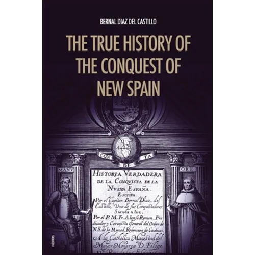 The True History of the Conquest of New Spain: The Memoirs of the Conquistador Bernal Diaz del Castillo, Unabridged Edition Vol.1-2