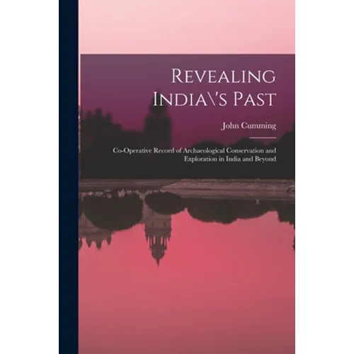 Revealing India\'s Past: Co-operative Record of Archaeological Conservation and Exploration in India and Beyond