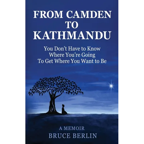 From Camden to Kathmandu: You Don't Have to Know Where You're Going, To Get Where You Want to Be