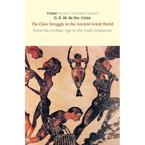 The Class Struggle in the Ancient Greek World: From the Archaic Age to the Arab Conquests