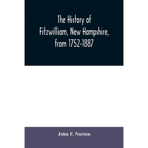 The history of Fitzwilliam, New Hampshire, from 1752-1887