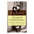 Gesammelte Kriminalromane: Hemmungslos + Bobbie oder die Liebe eines Knaben + Der Frauenmörder: Die besten Krimis von Hugo Bettauer