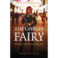 Pagan Portals - 21st Century Fairy: The Good Folk in the New Millennium