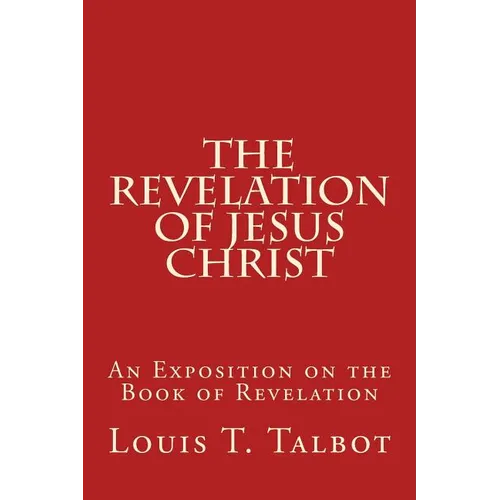 The Revelation of Jesus Christ: An Exposition on the Book of Revelation