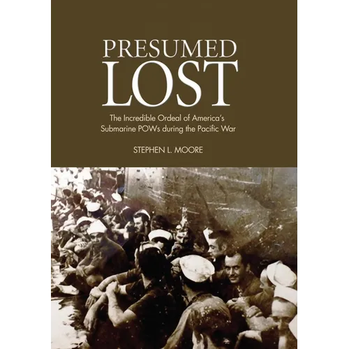 Presumed Lost: The Incredible Ordeal of America's Submarine POWs During the Pacific War