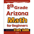 8th Grade Arizona Math for Beginners: Standardized Testing and Home Schooling Study Guide