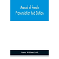 Manual Of French Pronunciation And Diction, Based On The Notation Of The Association Phonétique Internationale