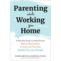 Parenting While Working from Home: A Monthly Guide to Help Parents Balance Their Careers, Connect with Their Kids, and Establish Their Inner Strength
