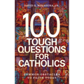 100 Tough Questions for Catholics: Common Obstacles to Faith Today