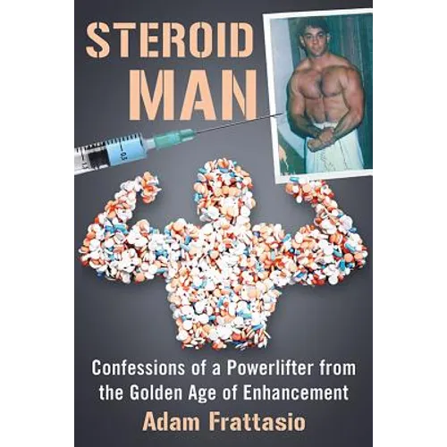 Steroid Man: Confessions of a Powerlifter from the Golden Age of Enhancement