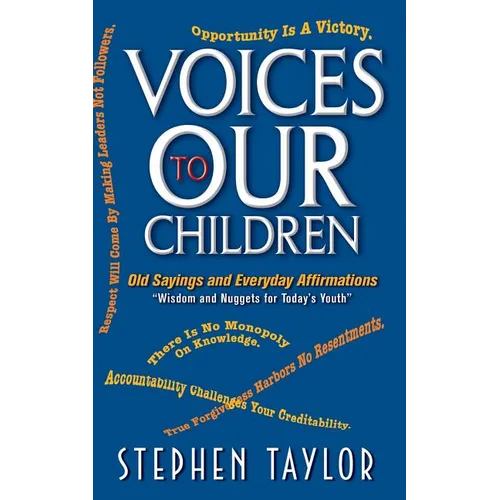 Voices To Our Children: Old Sayings and Everyday Affirmations "Wisdom and Nuggets for Today's Youth"