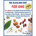 The Alkaline Diet Cookbook for One: 100+ Recipes to Lose Weight and Get the Benefits of an Alkaline Diet - Alkaline Smoothies Included for Your Way to