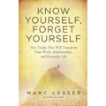 Know Yourself, Forget Yourself: Five Truths to Transform Your Work, Relationships, and Everyday Life
