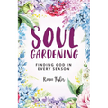 Soul Gardening: Finding God in Every Season