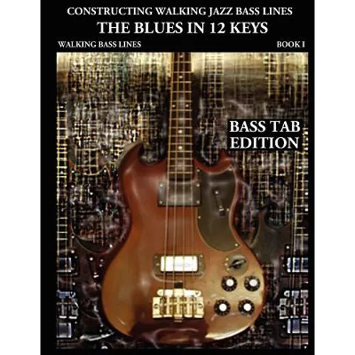 Constructing Walking Jazz Bass Lines Book I Walking Bass Lines: The Blues in 12 Keys - Bass Tab Edition